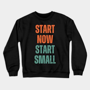 Inspirational and Motivational Quotes for Success - Start Now Start Small Crewneck Sweatshirt